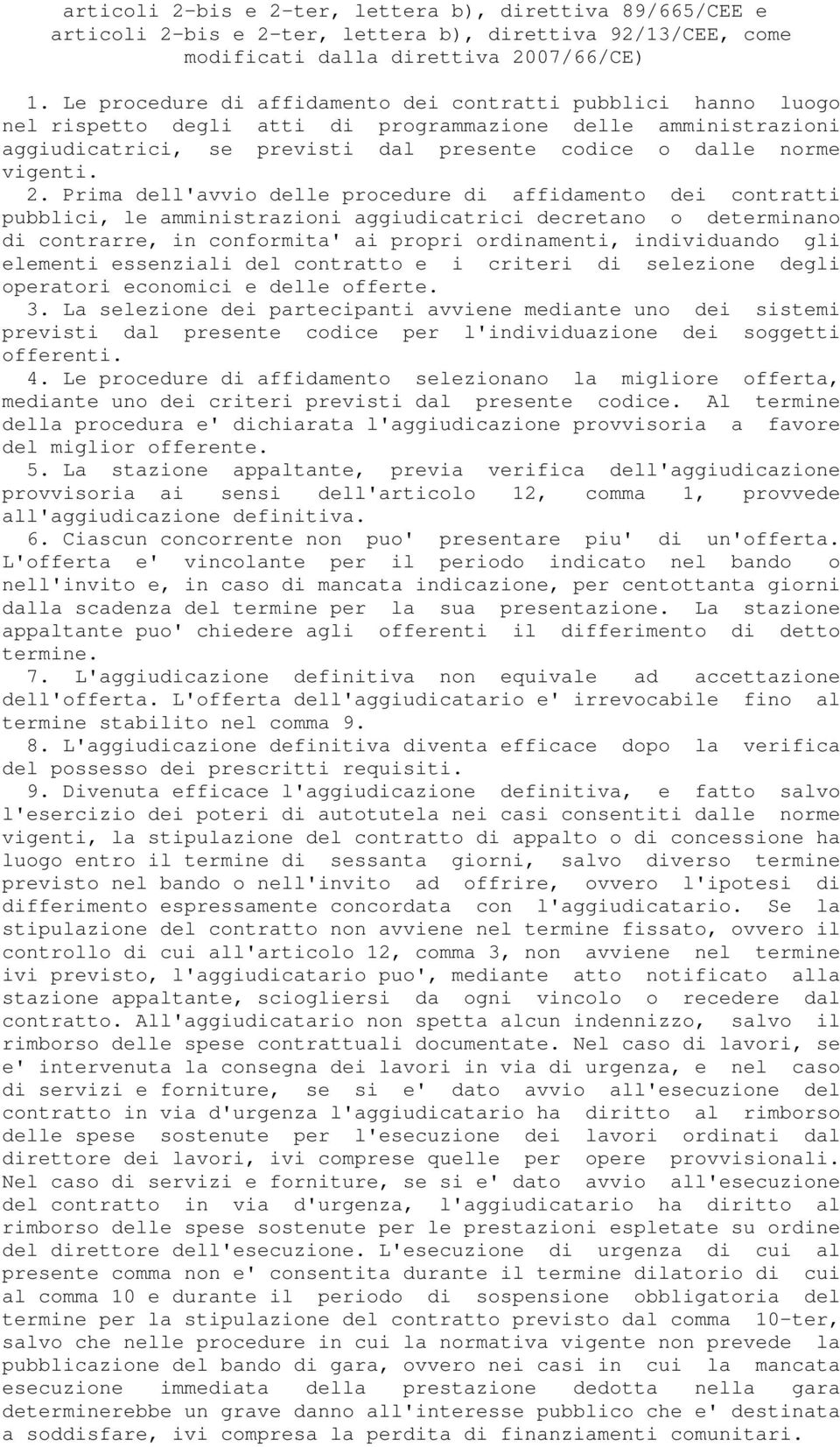 Prima dell'avvio delle procedure di affidamento dei contratti pubblici, le amministrazioni aggiudicatrici decretano o determinano di contrarre, in conformita' ai propri ordinamenti, individuando gli