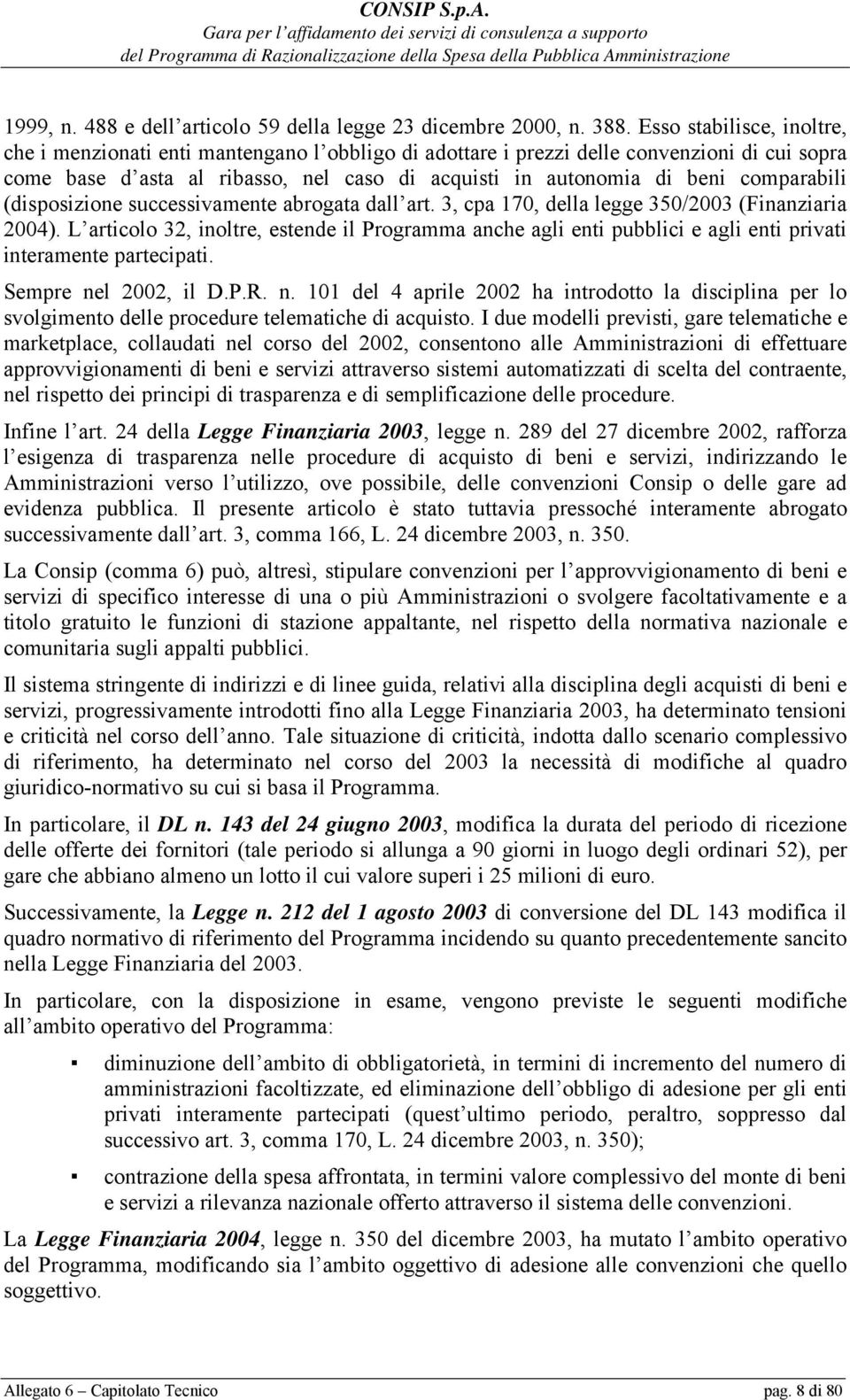 comparabili (disposizione successivamente abrogata dall art. 3, cpa 170, della legge 350/2003 (Finanziaria 2004).