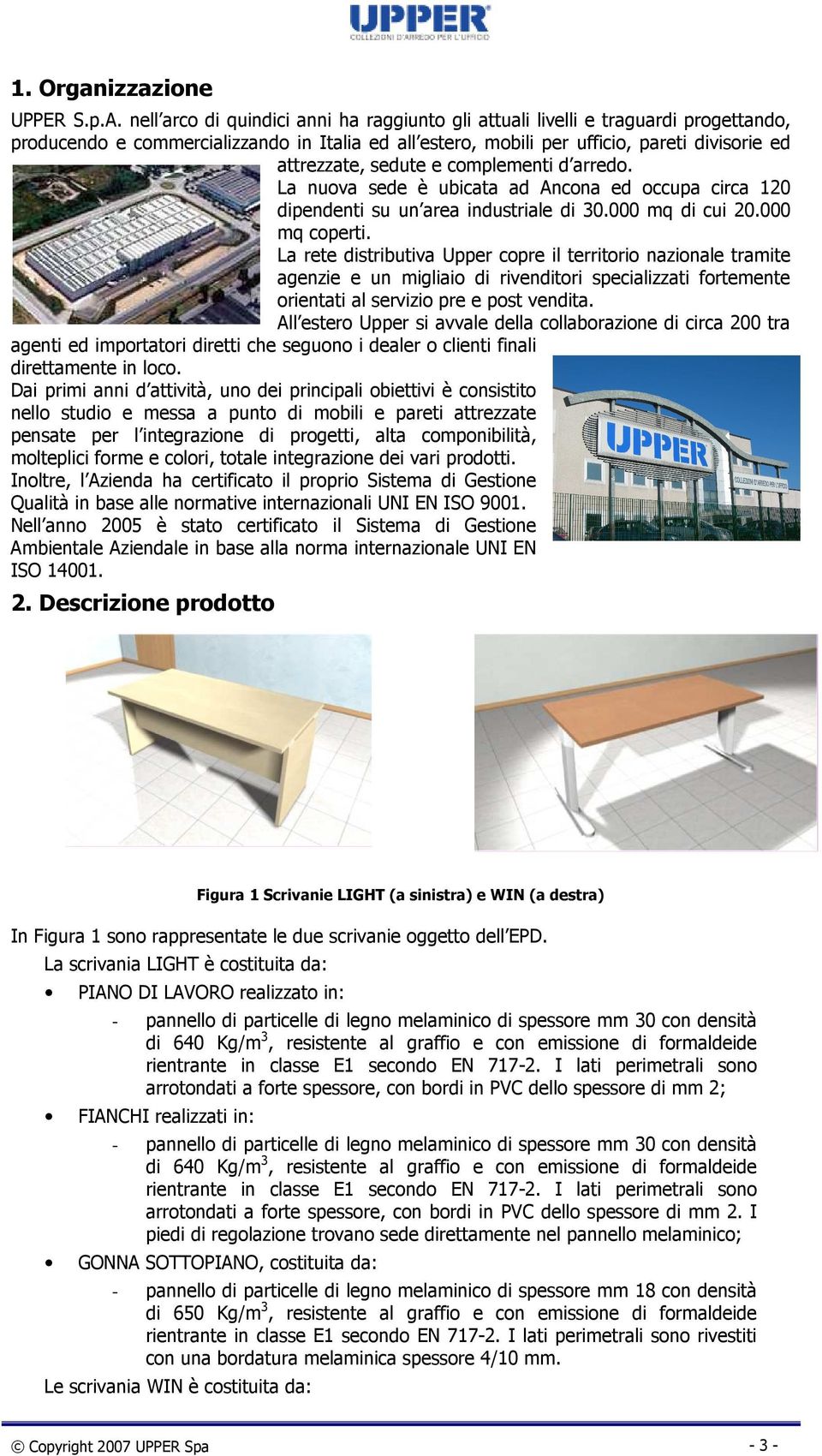 e complementi d arredo. La nuova sede è ubicata ad Ancona ed occupa circa 120 dipendenti su un area industriale di 30.000 mq di cui 20.000 mq coperti.