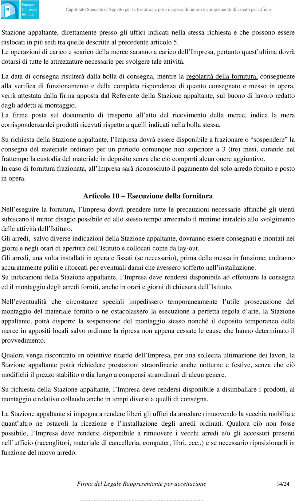 La data di consegna risulterà dalla bolla di consegna, mentre la regolarità della fornitura, conseguente alla verifica di funzionamento e della completa rispondenza di quanto consegnato e messo in