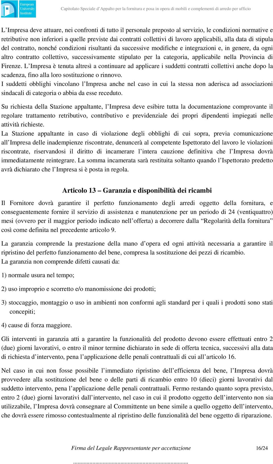 applicabile nella Provincia di Firenze. L Impresa è tenuta altresì a continuare ad applicare i suddetti contratti collettivi anche dopo la scadenza, fino alla loro sostituzione o rinnovo.