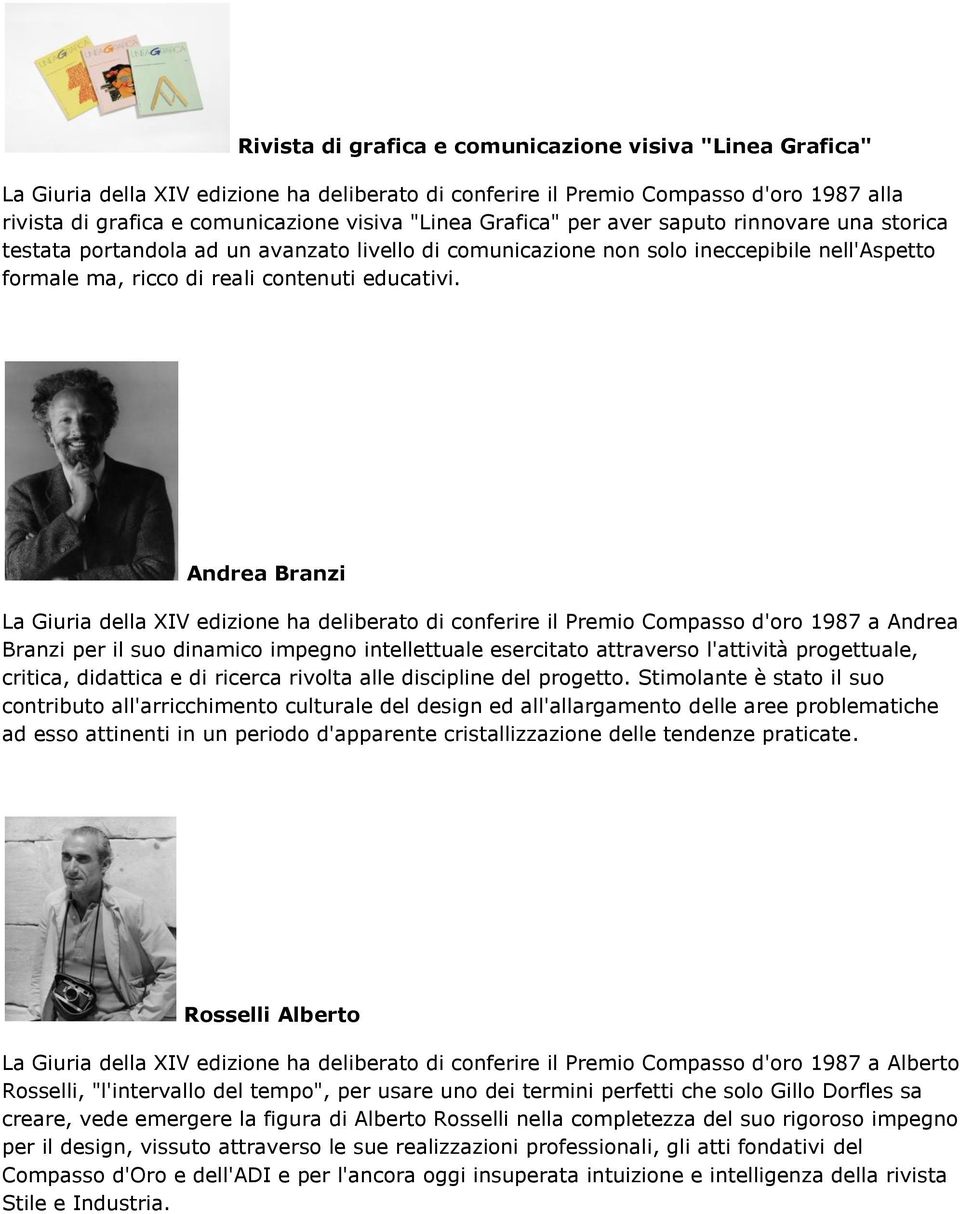 Andrea Branzi La Giuria della XIV edizione ha deliberato di conferire il Premio Compasso d'oro 1987 a Andrea Branzi per il suo dinamico impegno intellettuale esercitato attraverso l'attività