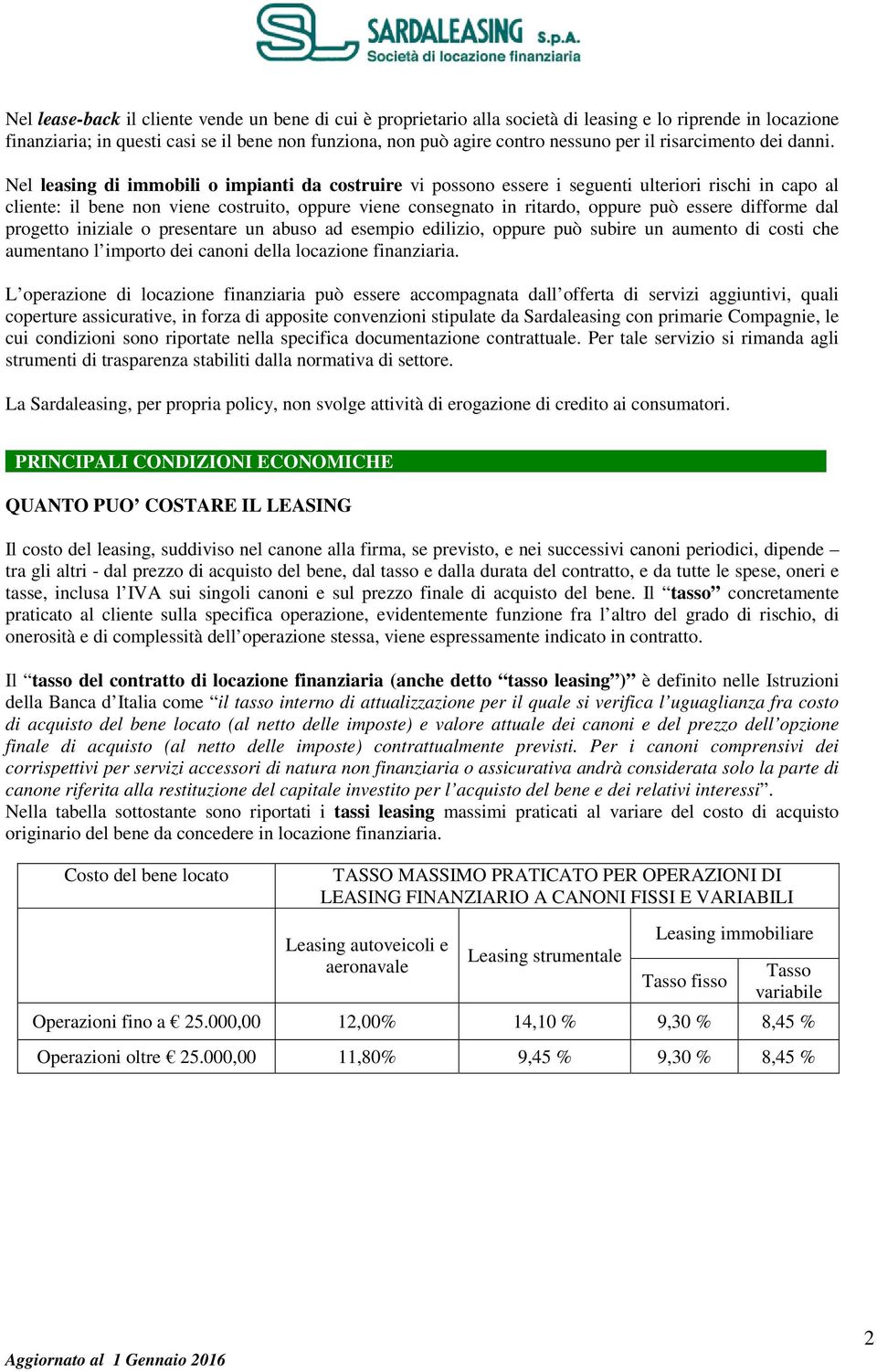 Nel leasing di immobili o impianti da costruire vi possono essere i seguenti ulteriori rischi in capo al cliente: il bene non viene costruito, oppure viene consegnato in ritardo, oppure può essere