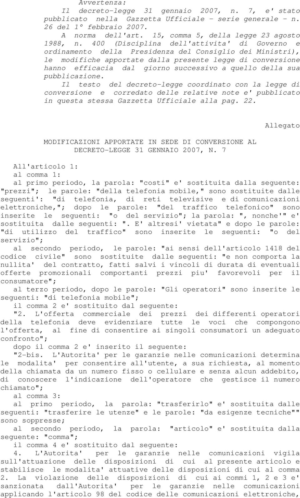 400 (Disciplina dell'attivita' di Governo e ordinamento della Presidenza del Consiglio dei Ministri), le modifiche apportate dalla presente legge di conversione hanno efficacia dal giorno successivo