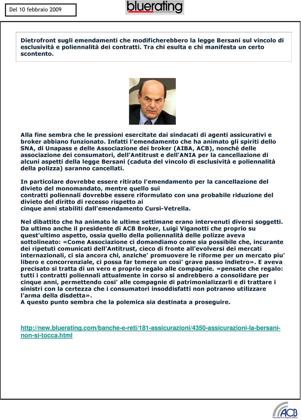 Infatti l'emendamento che ha animato gli spiriti dello SNA, di Unapass e delle Associazione dei broker (AIBA, ACB), nonché delle associazione dei consumatori, dell'antitrust e dell'ania per la