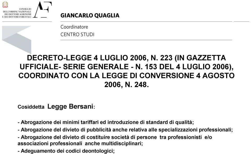 Cosiddetta Legge Bersani: - Abrogazione dei minimi tariffari ed introduzione di standard di qualità; - Abrogazione del divieto di