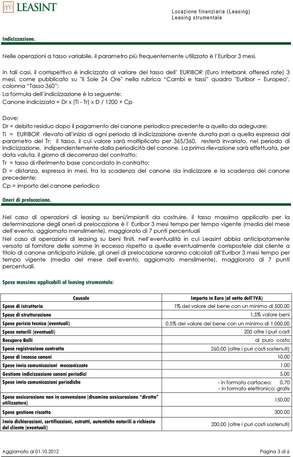 Europeo", colonna Tasso 360 ; La formula dell indicizzazione è la seguente: Canone indicizzato = Dr x (Ti - Tr) x D / 1200 + Cp Dove: Dr = debito residuo dopo il pagamento del canone periodico