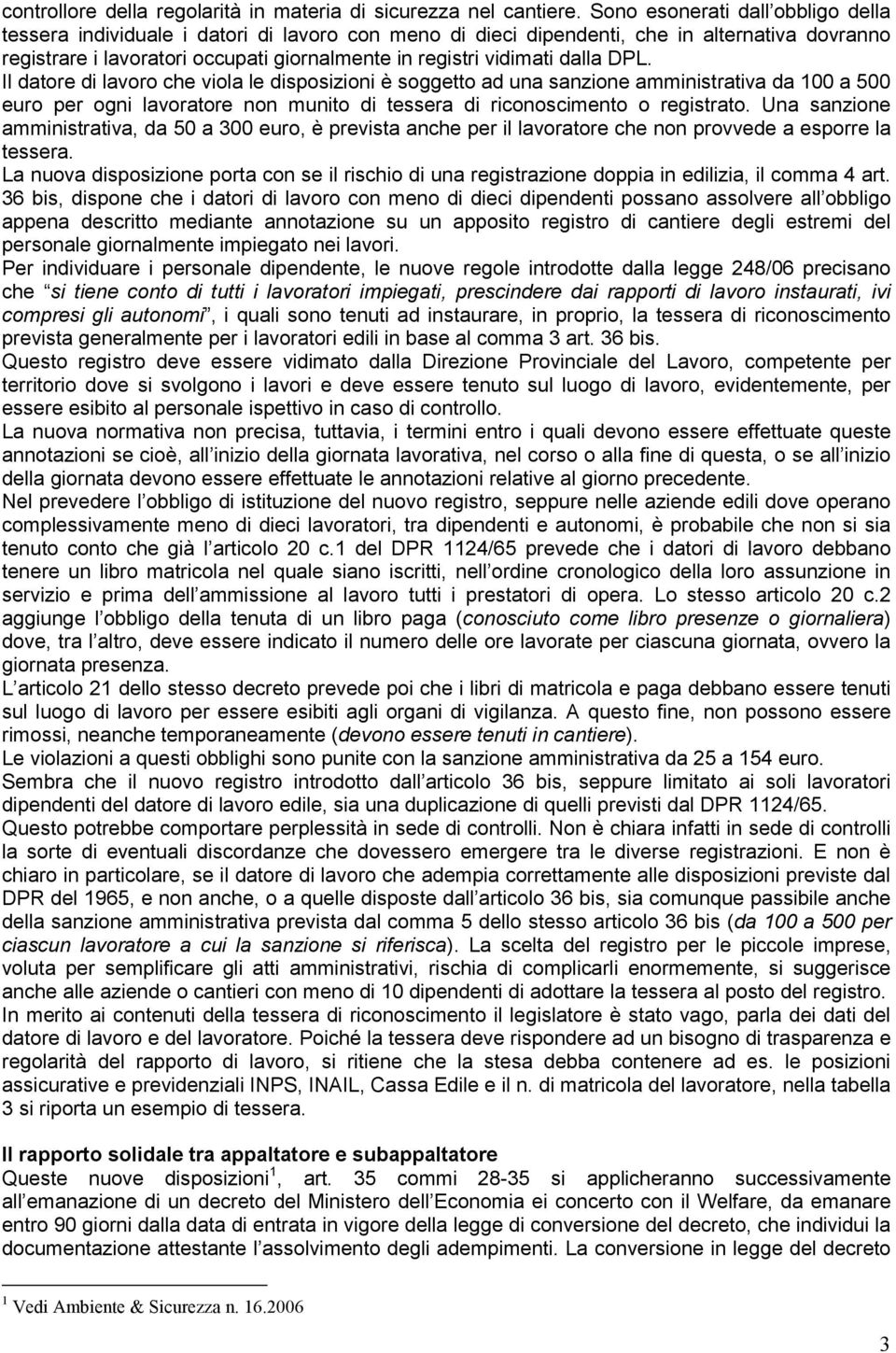 dalla DPL. Il datore di lavoro che viola le disposizioni è soggetto ad una sanzione amministrativa da 100 a 500 euro per ogni lavoratore non munito di tessera di riconoscimento o registrato.