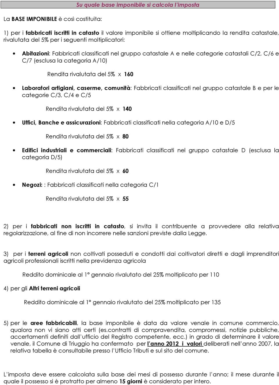 del 5% x 160 Laboratori artigiani, caserme, comunità: Fabbricati classificati nel gruppo catastale B e per le categorie C/3, C/4 e C/5 Rendita rivalutata del 5% x 140 Uffici, Banche e assicurazioni: