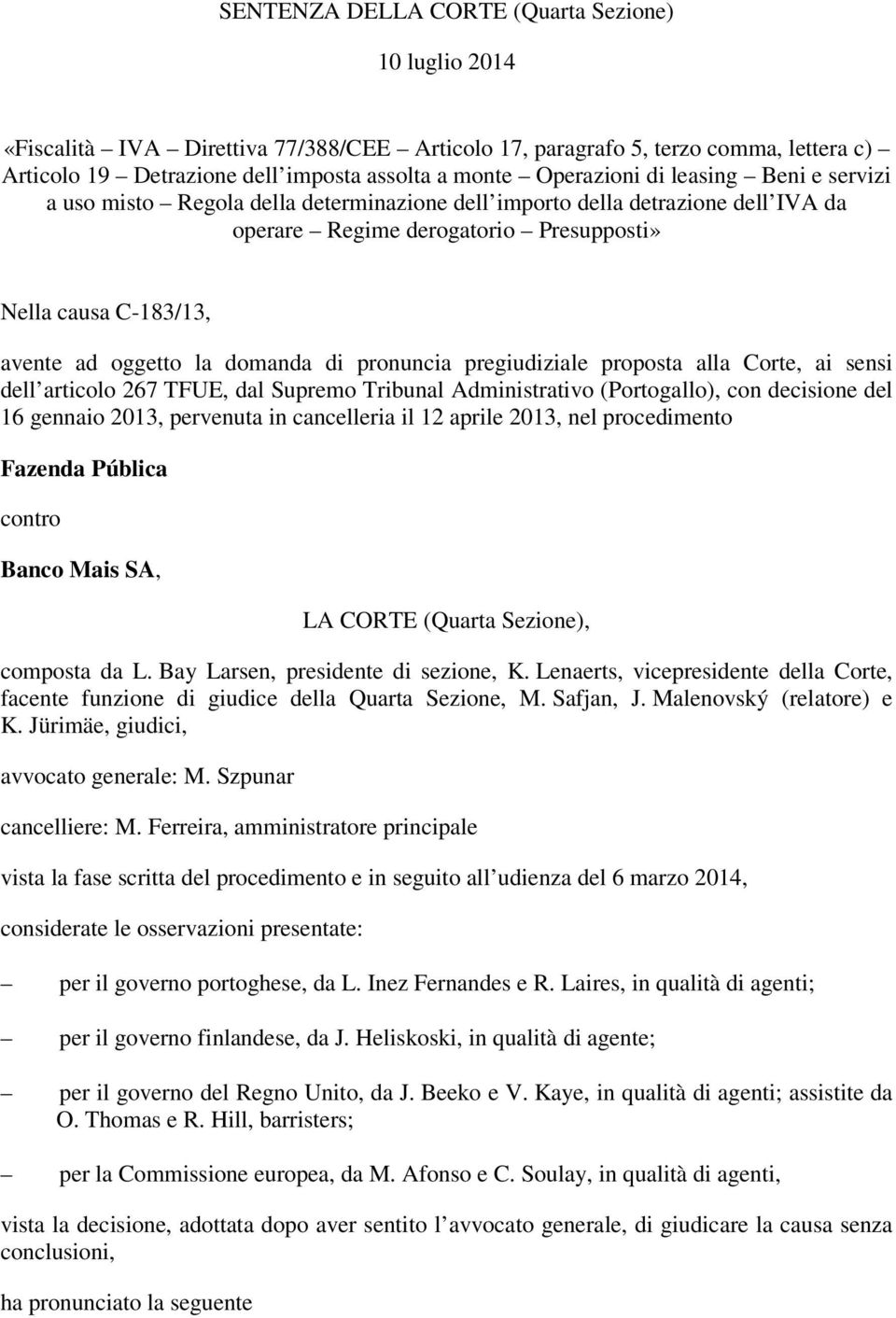 la domanda di pronuncia pregiudiziale proposta alla Corte, ai sensi dell articolo 267 TFUE, dal Supremo Tribunal Administrativo (Portogallo), con decisione del 16 gennaio 2013, pervenuta in