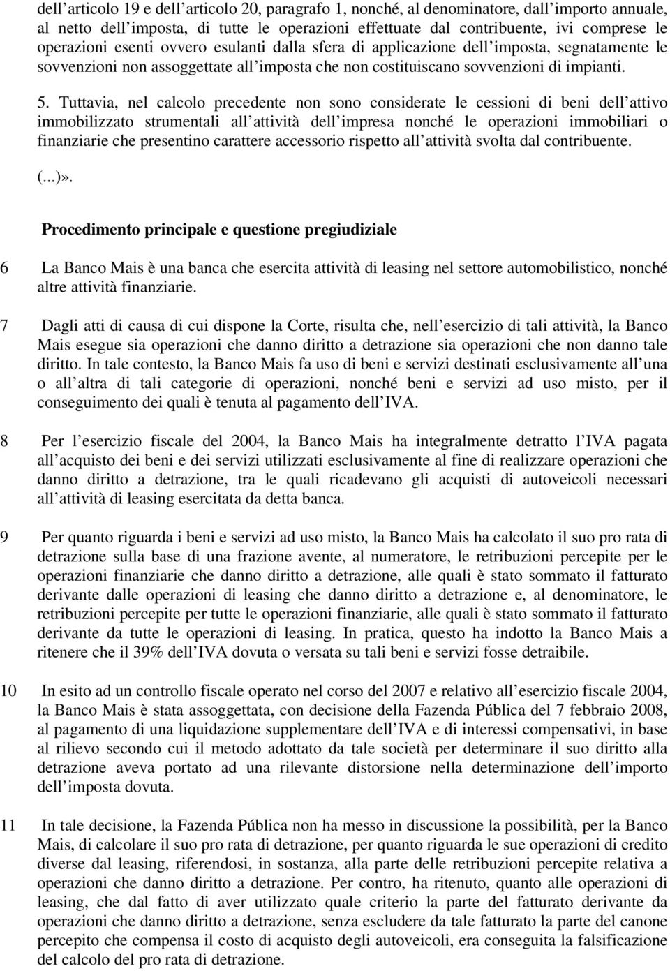 Tuttavia, nel calcolo precedente non sono considerate le cessioni di beni dell attivo immobilizzato strumentali all attività dell impresa nonché le operazioni immobiliari o finanziarie che presentino