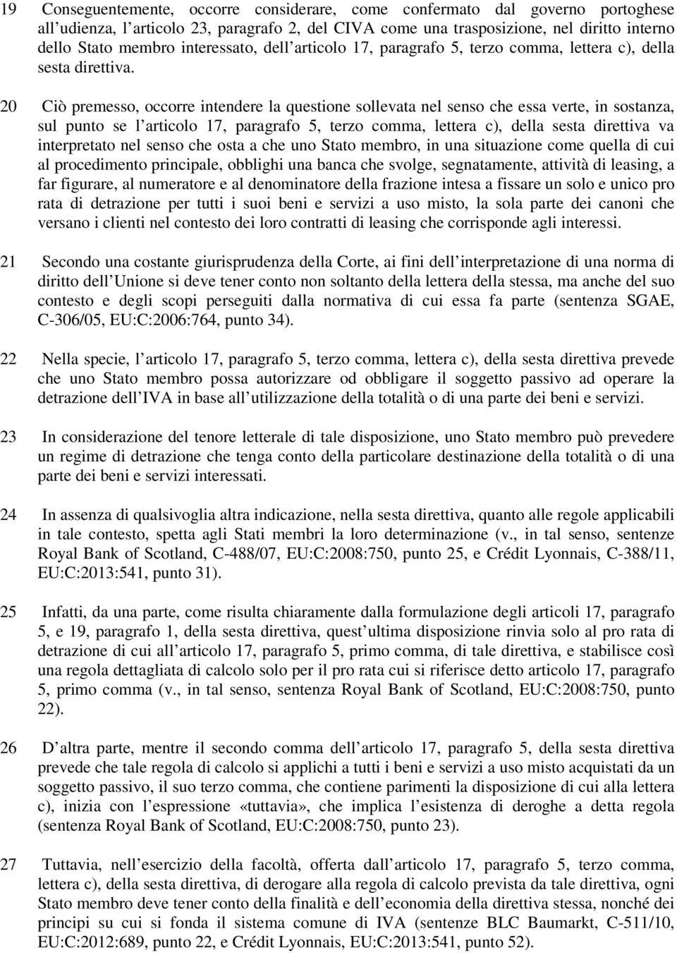 20 Ciò premesso, occorre intendere la questione sollevata nel senso che essa verte, in sostanza, sul punto se l articolo 17, paragrafo 5, terzo comma, lettera c), della sesta direttiva va