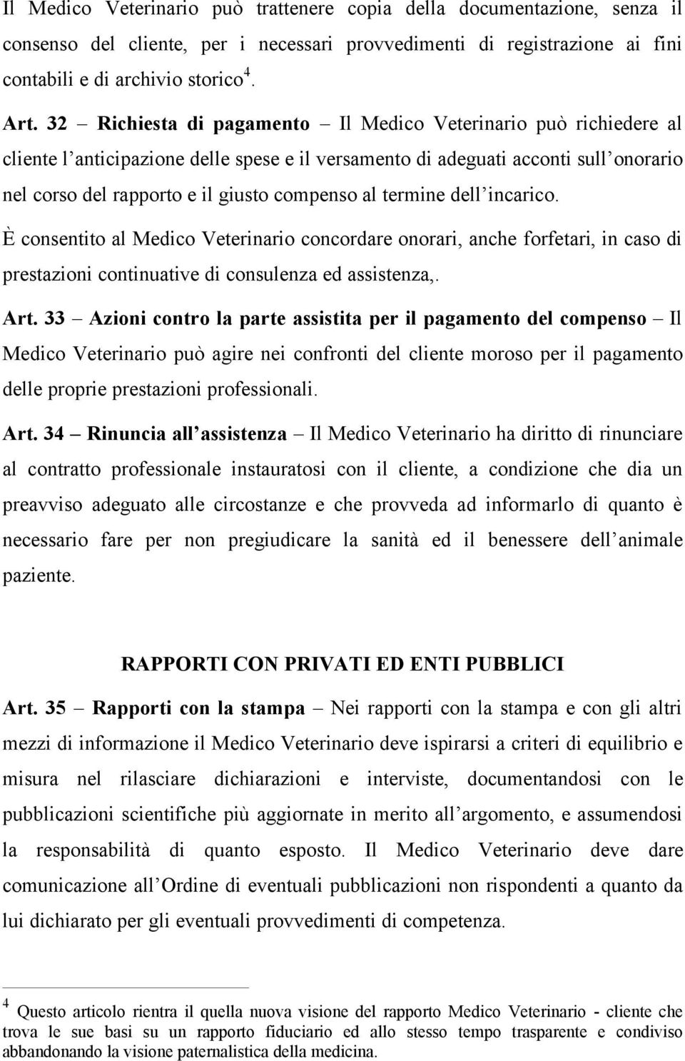 termine dell incarico. È consentito al Medico Veterinario concordare onorari, anche forfetari, in caso di prestazioni continuative di consulenza ed assistenza,. Art.