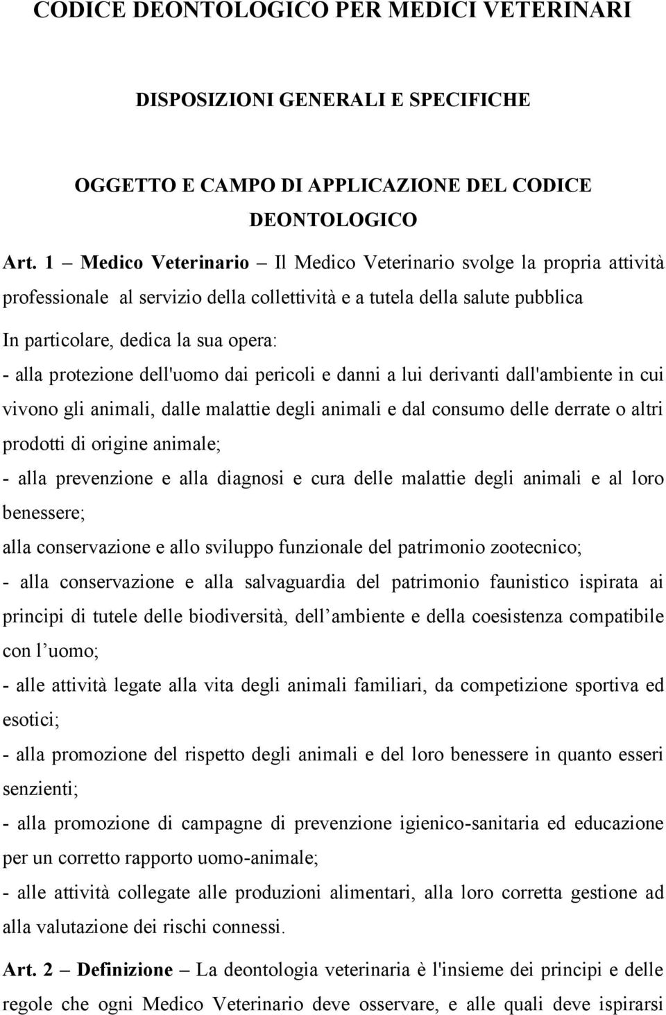 protezione dell'uomo dai pericoli e danni a lui derivanti dall'ambiente in cui vivono gli animali, dalle malattie degli animali e dal consumo delle derrate o altri prodotti di origine animale; - alla