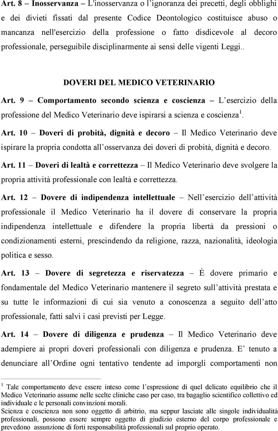 9 Comportamento secondo scienza e coscienza L esercizio della professione del Medico Veterinario deve ispirarsi a scienza e coscienza 1. Art.