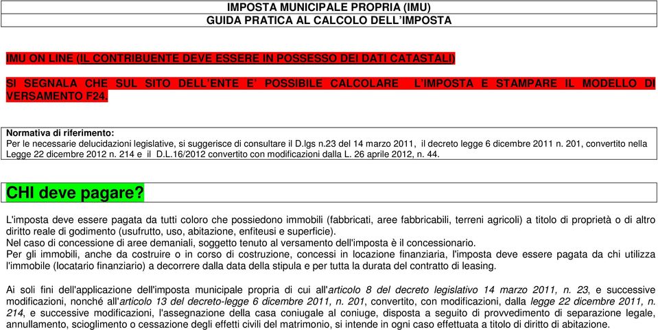 23 del 14 marzo 2011, il decreto legge 6 dicembre 2011 n. 201, convertito nella Legge 22 dicembre 2012 n. 214 e il D.L.16/2012 convertito con modificazioni dalla L. 26 aprile 2012, n. 44.