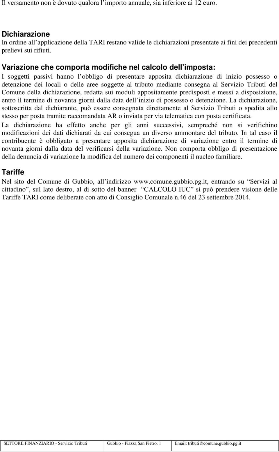 Variazione che comporta modifiche nel calcolo dell imposta: I soggetti passivi hanno l obbligo di presentare apposita dichiarazione di inizio possesso o detenzione dei locali o delle aree soggette al