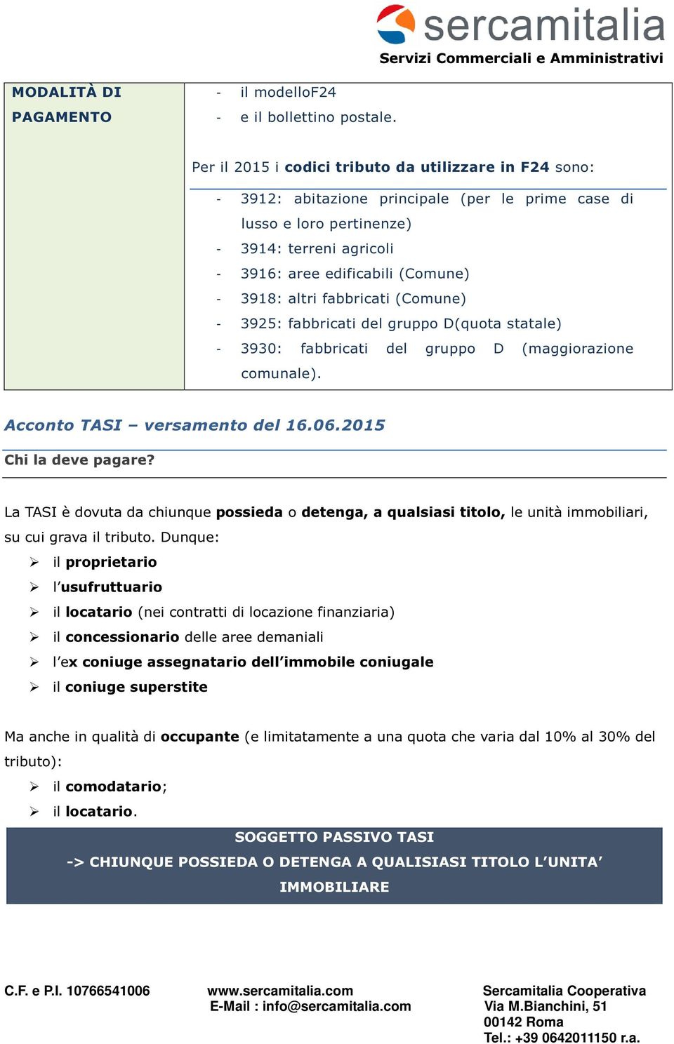 altri fabbricati (Comune) - 3925: fabbricati del gruppo D(quota statale) - 3930: fabbricati del gruppo D (maggiorazione comunale). Acconto TASI versamento del 16.06.2015 Chi la deve pagare?