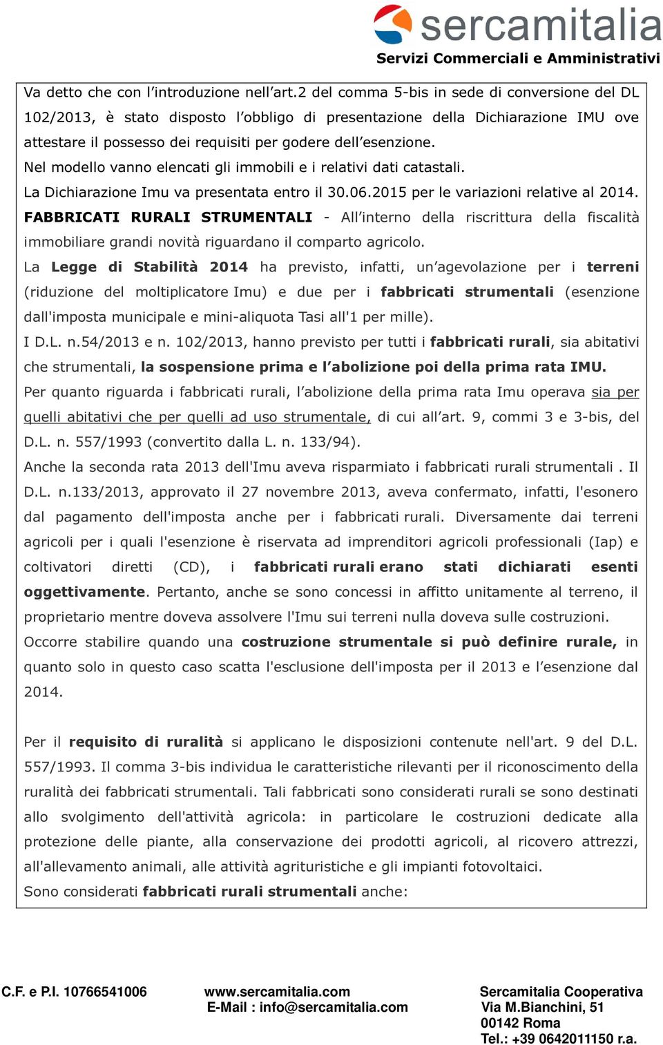 Nel modello vanno elencati gli immobili e i relativi dati catastali. La Dichiarazione Imu va presentata entro il 30.06.2015 per le variazioni relative al 2014.