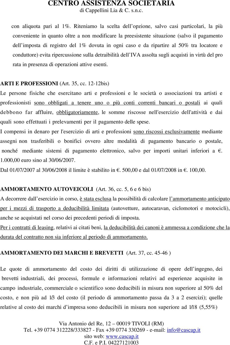 ogni caso e da ripartire al 50% tra locatore e conduttore) evita ripercussione sulla detraibilità dell IVA assolta sugli acquisti in virtù del pro rata in presenza di operazioni attive esenti.