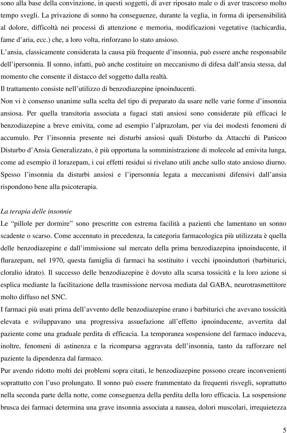 ecc.) che, a loro volta, rinforzano lo stato ansioso. L ansia, classicamente considerata la causa più frequente d insonnia, può essere anche responsabile dell ipersonnia.