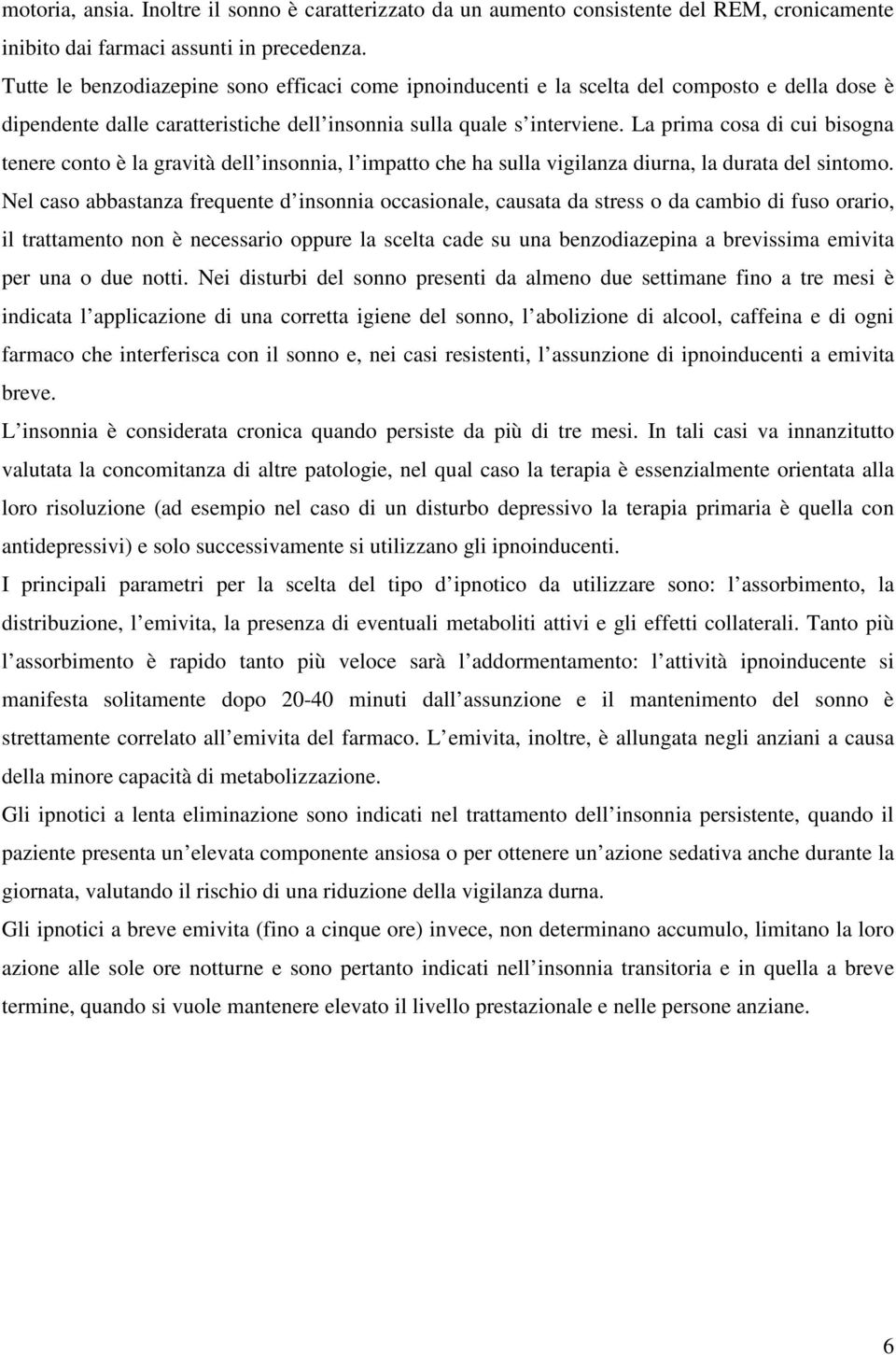 La prima cosa di cui bisogna tenere conto è la gravità dell insonnia, l impatto che ha sulla vigilanza diurna, la durata del sintomo.