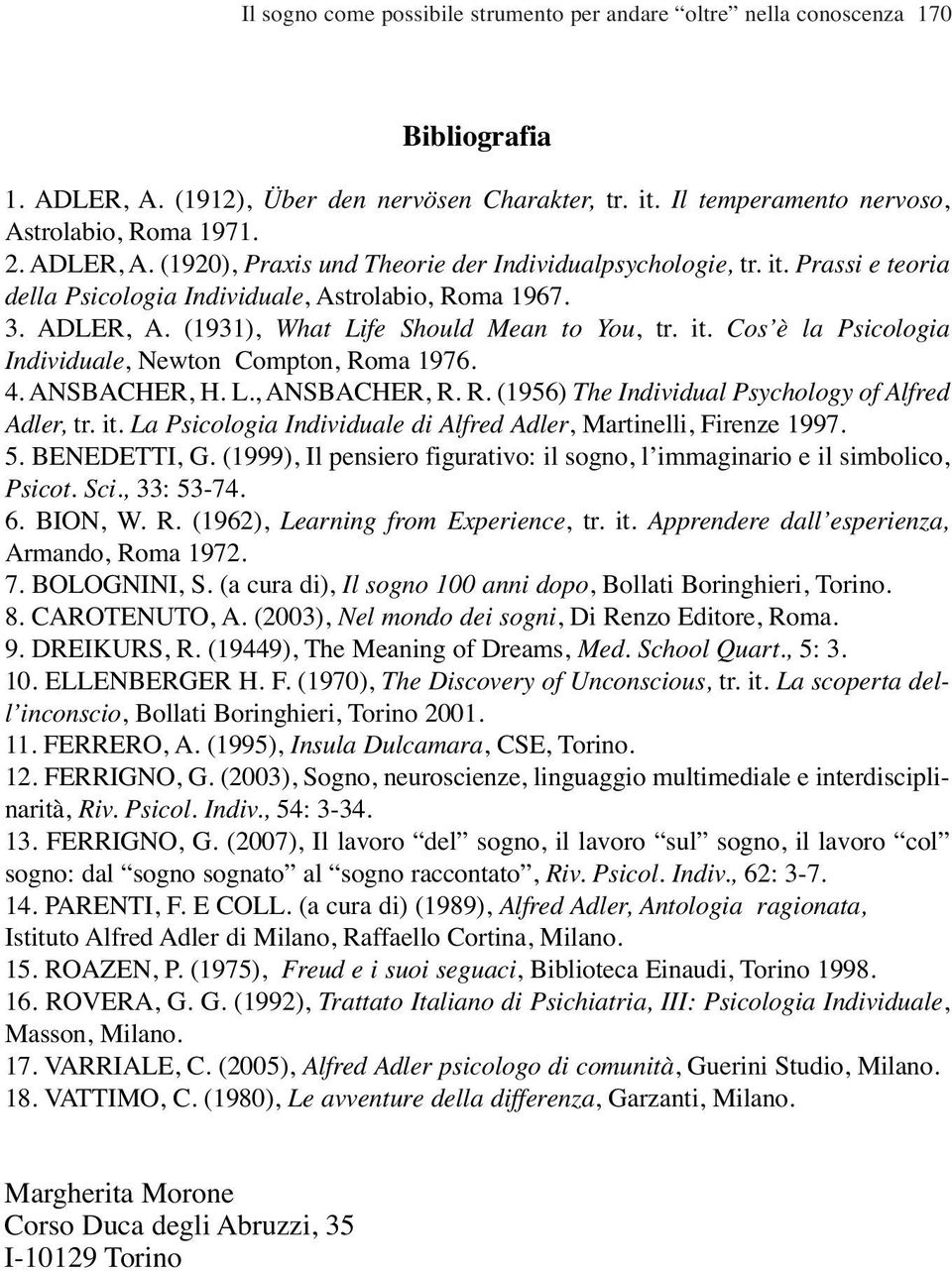 4. ANSBACHER, H. L., ANSBACHER, R. R. (1956) The Individual Psychology of Alfred Adler, tr. it. La Psicologia Individuale di Alfred Adler, Martinelli, Firenze 1997. 5. BENEDETTI, G.