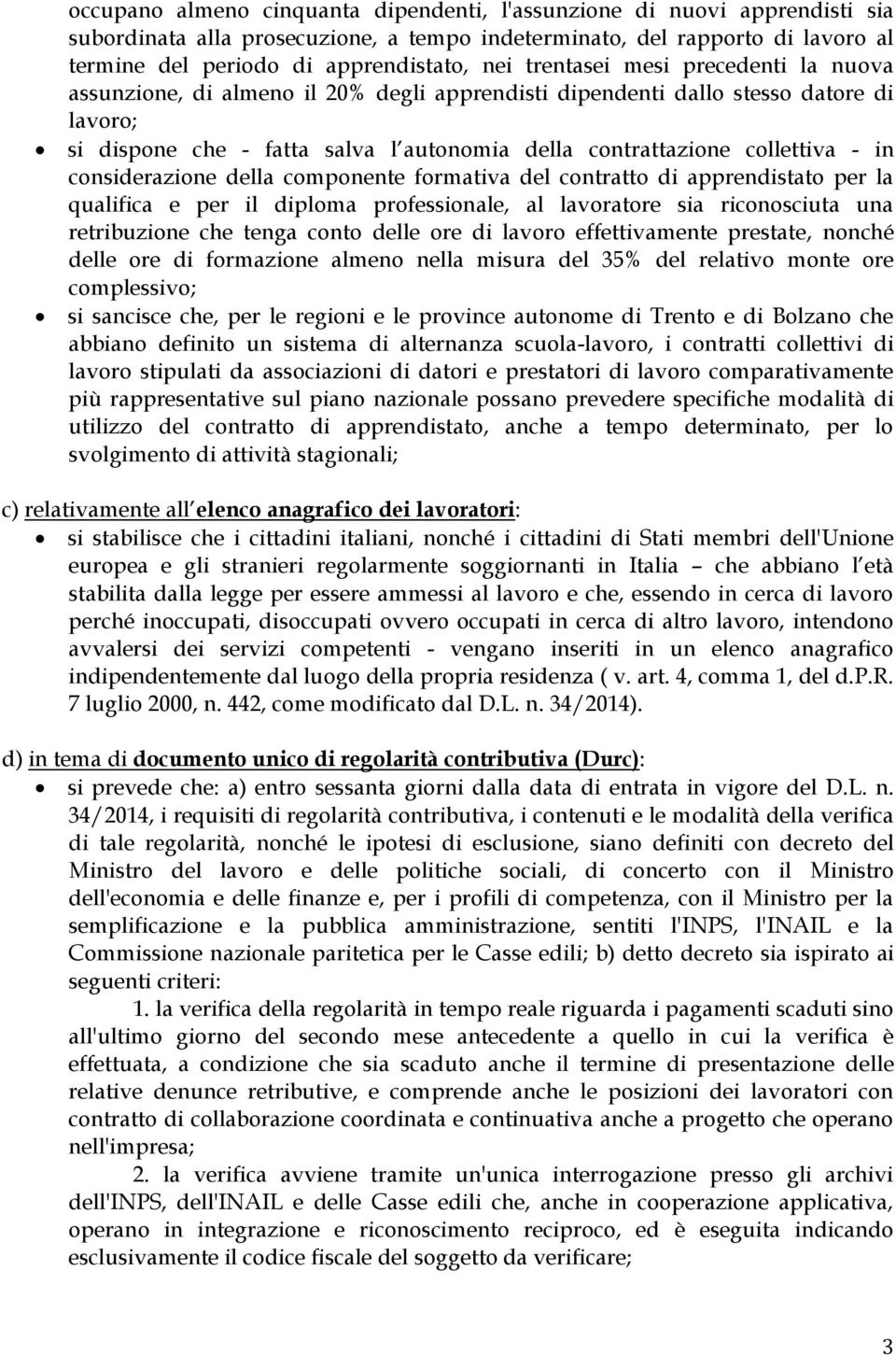 in considerazione della componente formativa del contratto di apprendistato per la qualifica e per il diploma professionale, al lavoratore sia riconosciuta una retribuzione che tenga conto delle ore