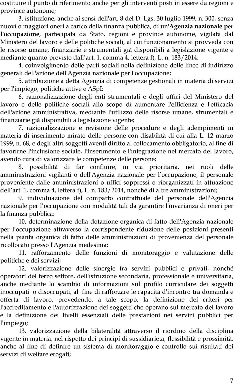 delle politiche sociali, al cui funzionamento si provveda con le risorse umane, finanziarie e strumentali già disponibili a legislazione vigente e mediante quanto previsto dall art.