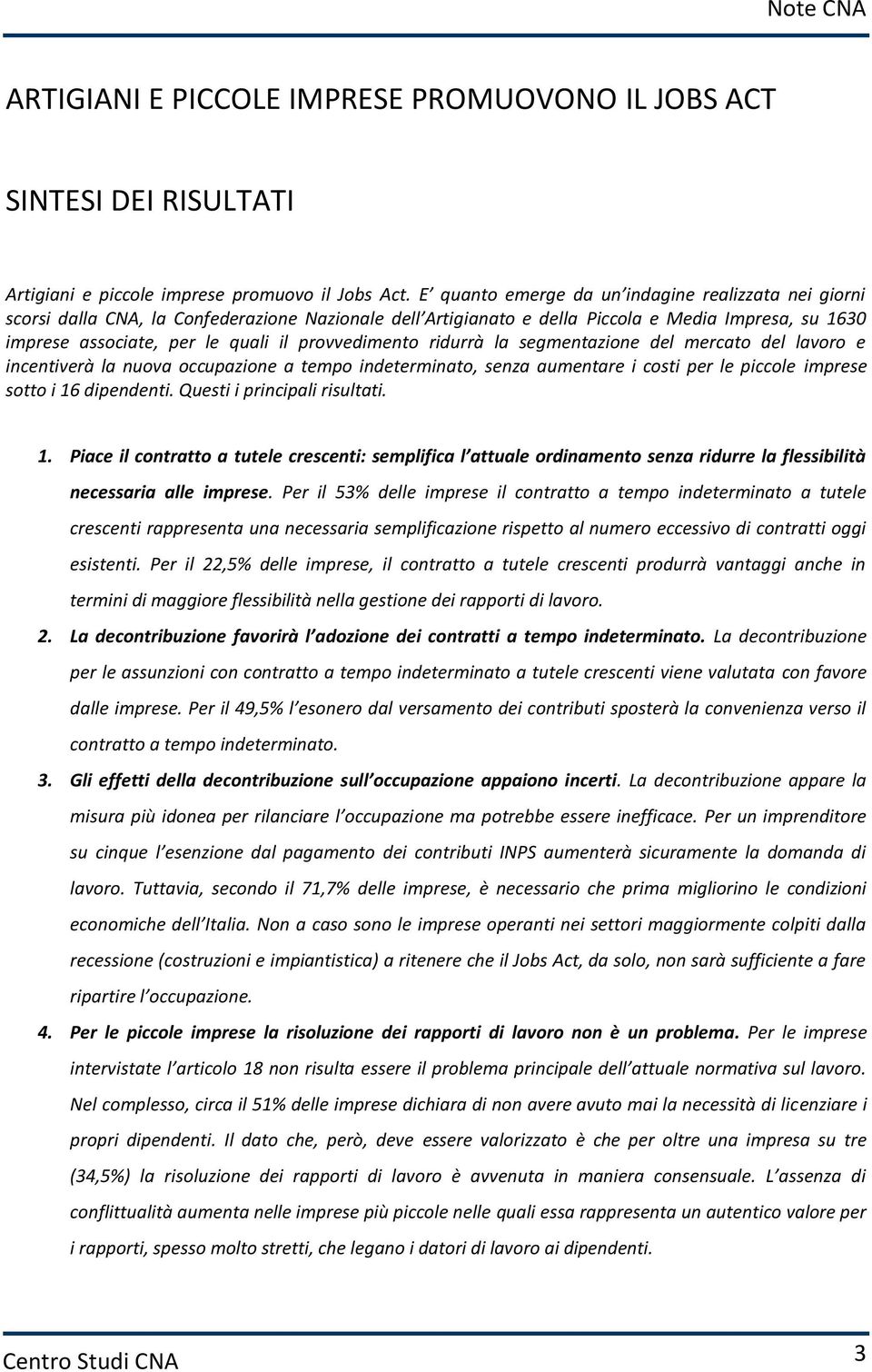 provvedimento ridurrà la segmentazione del mercato del lavoro e incentiverà la nuova occupazione a tempo indeterminato, senza aumentare i costi per le piccole imprese sotto i 16 dipendenti.