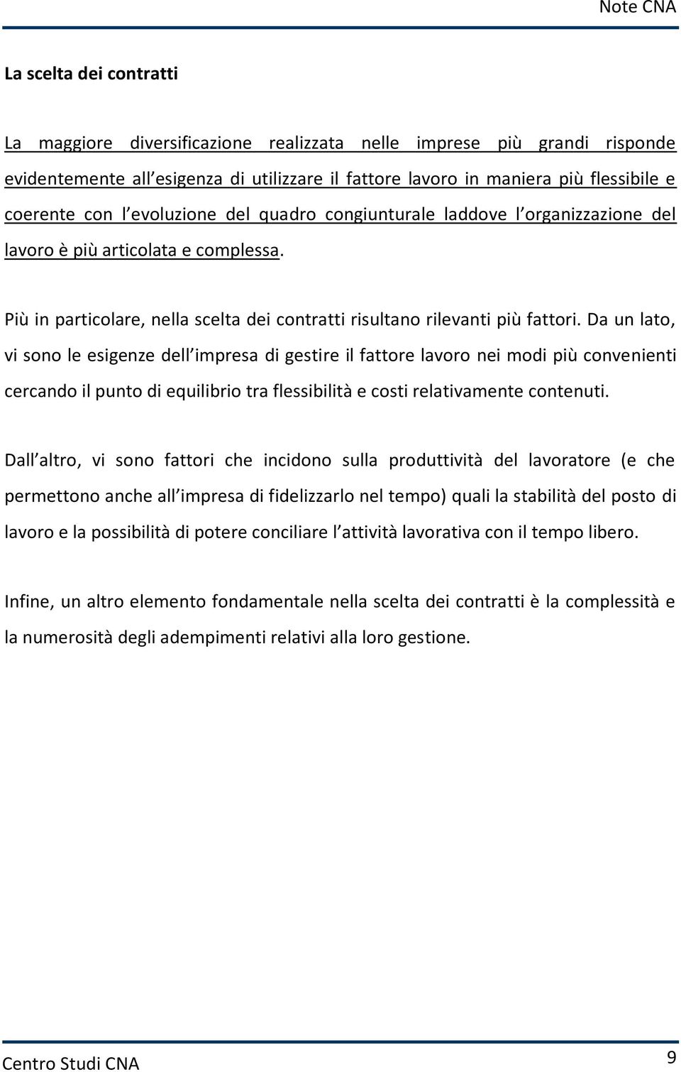 Da un lato, vi sono le esigenze dell impresa di gestire il fattore lavoro nei modi più convenienti cercando il punto di equilibrio tra flessibilità e costi relativamente contenuti.