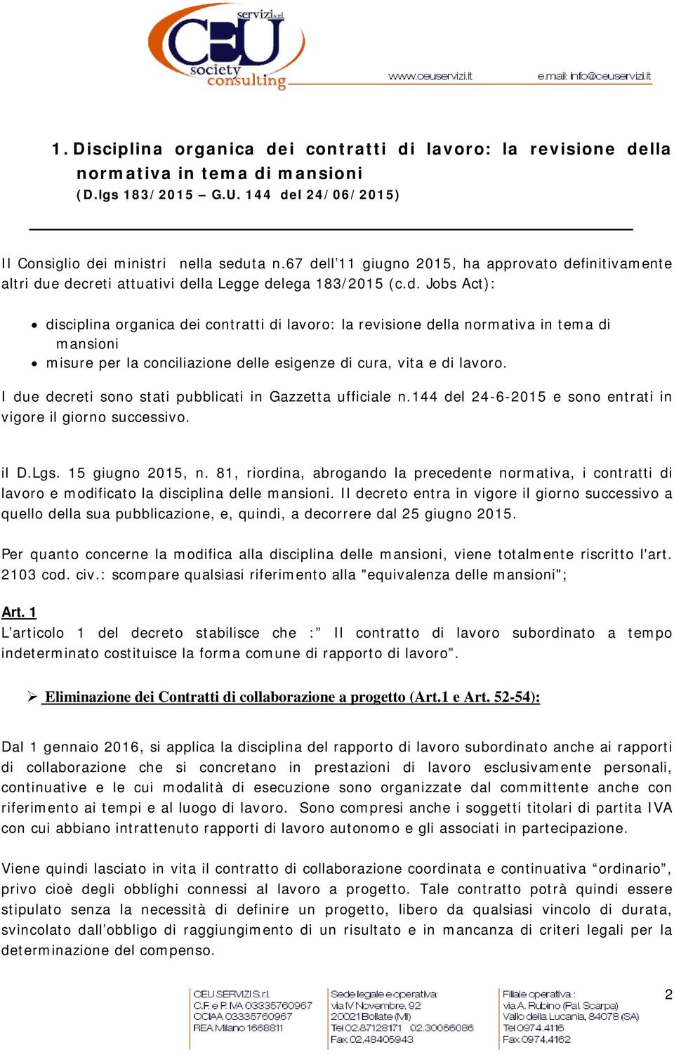 I due decreti sono stati pubblicati in Gazzetta ufficiale n.144 del 24-6-2015 e sono entrati in vigore il giorno successivo. il D.Lgs. 15 giugno 2015, n.