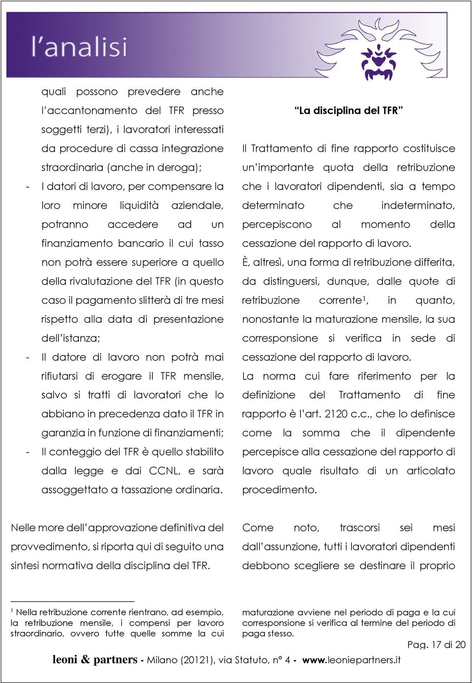 slitterà di tre mesi rispetto alla data di presentazione dell istanza; - Il datore di lavoro non potrà mai rifiutarsi di erogare il TFR mensile, salvo si tratti di lavoratori che lo abbiano in