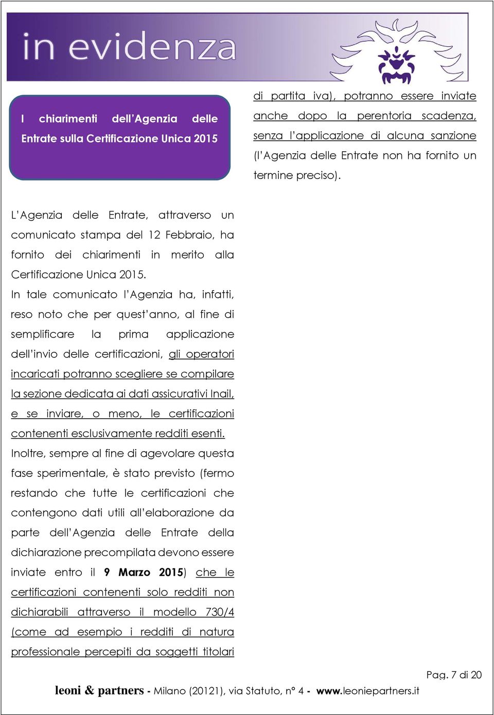 In tale comunicato l Agenzia ha, infatti, reso noto che per quest anno, al fine di semplificare la prima applicazione dell invio delle certificazioni, gli operatori incaricati potranno scegliere se