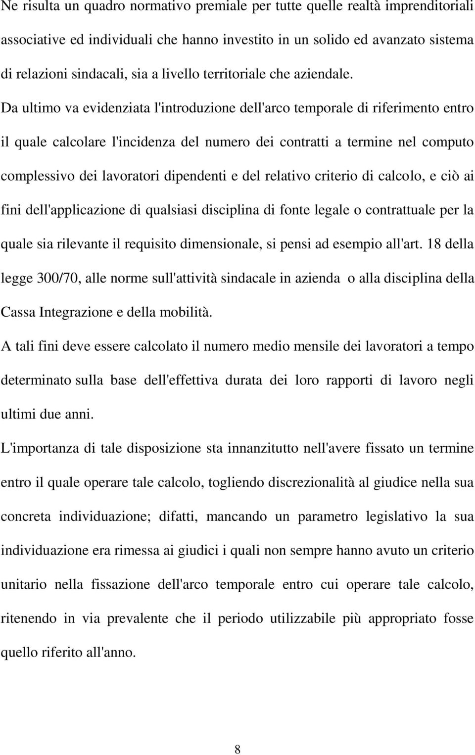 Da ultimo va evidenziata l'introduzione dell'arco temporale di riferimento entro il quale calcolare l'incidenza del numero dei contratti a termine nel computo complessivo dei lavoratori dipendenti e