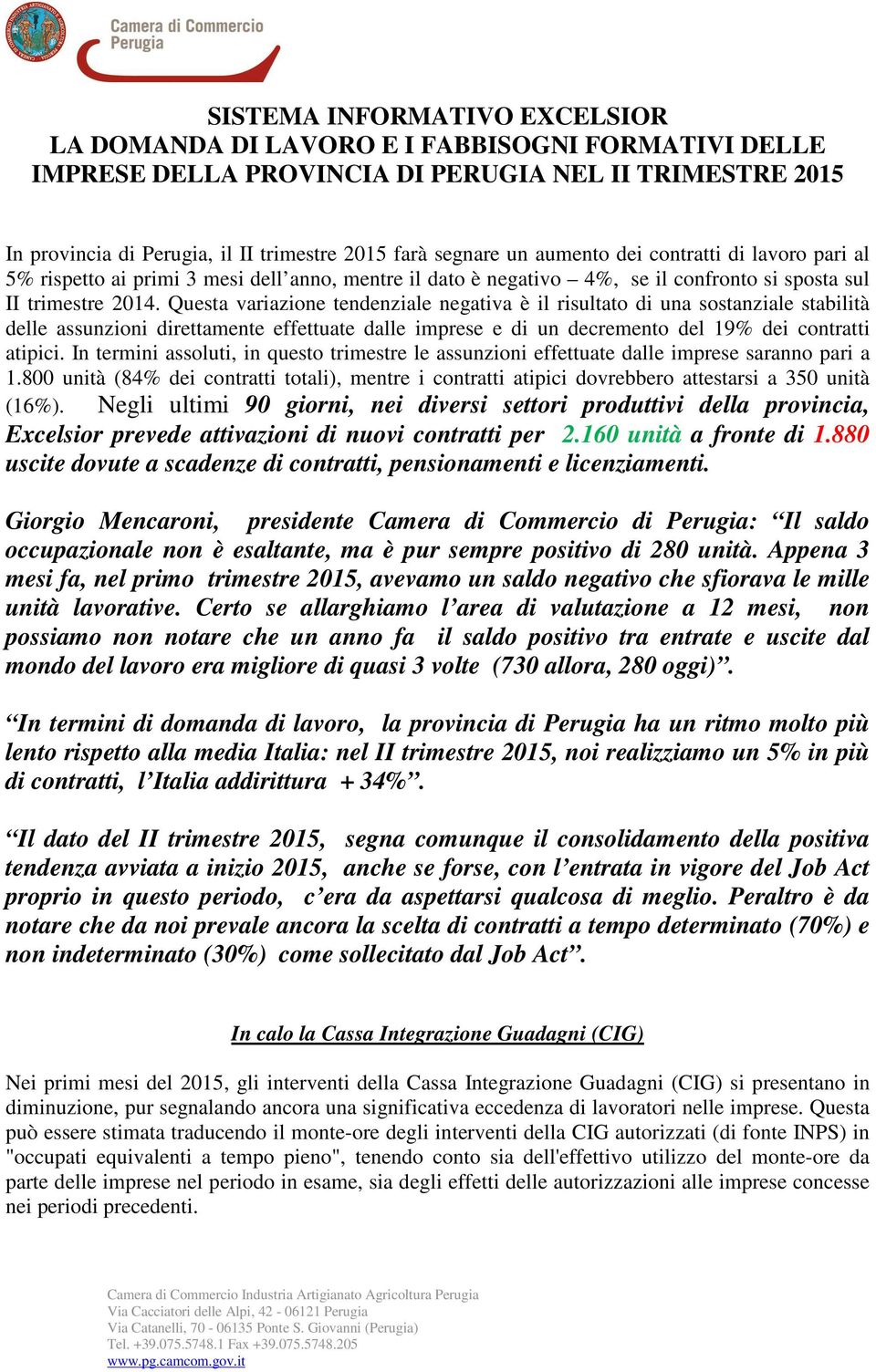 Questa variazione tendenziale negativa è il risultato di una sostanziale stabilità delle assunzioni direttamente effettuate dalle imprese e di un decremento del 19% dei contratti atipici.