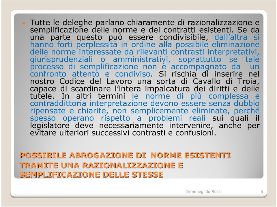 giurisprudenziali o amministrativi, soprattutto se tale processo di semplificazione non è accompagnato da un confronto attento e condiviso.