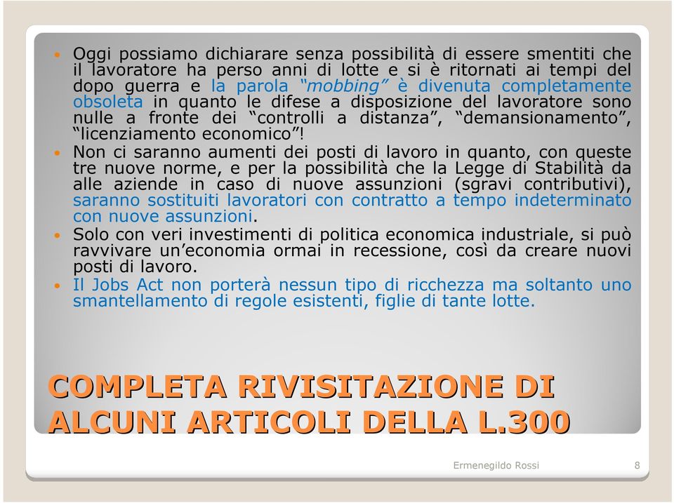 Non ci saranno aumenti dei posti di lavoro in quanto, con queste tre nuove norme, e per la possibilità che la Legge di Stabilità da alle aziende in caso di nuove assunzioni (sgravi contributivi),