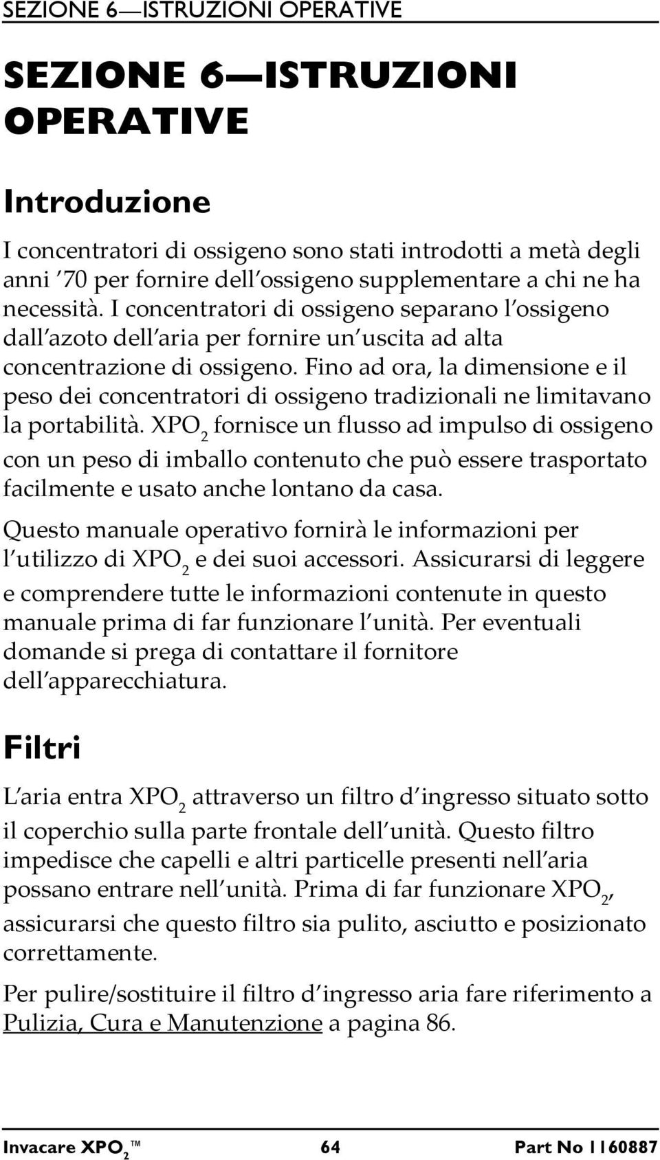 Fino ad ora, la dimensione e il peso dei concentratori di ossigeno tradizionali ne limitavano la portabilità.