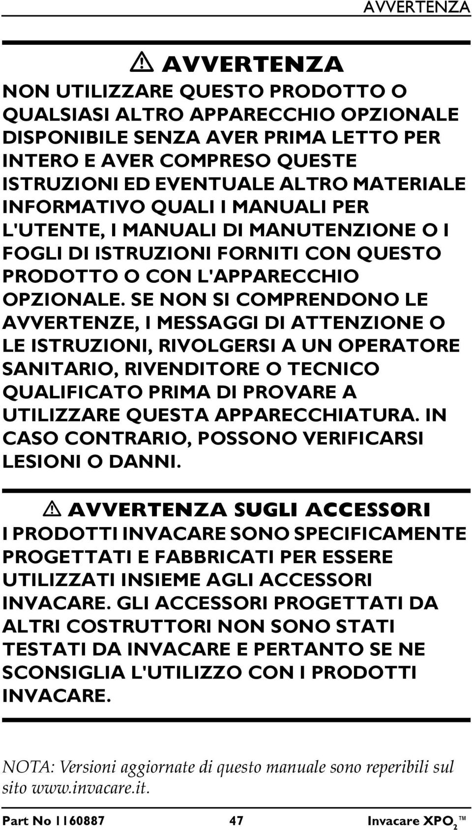 SE NON SI COMPRENDONO LE AVVERTENZE, I MESSAGGI DI ATTENZIONE O LE ISTRUZIONI, RIVOLGERSI A UN OPERATORE SANITARIO, RIVENDITORE O TECNICO QUALIFICATO PRIMA DI PROVARE A UTILIZZARE QUESTA