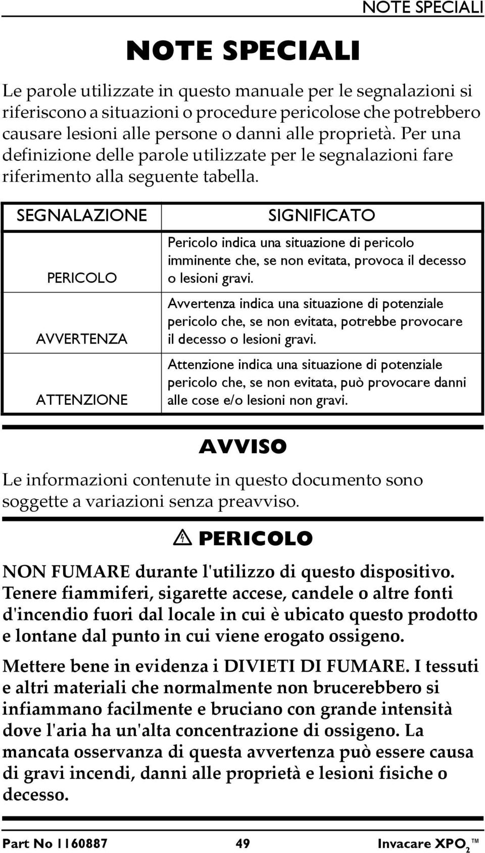 SEGNALAZIONE PERICOLO AVVERTENZA ATTENZIONE SIGNIFICATO Pericolo indica una situazione di pericolo imminente che, se non evitata, provoca il decesso o lesioni gravi.