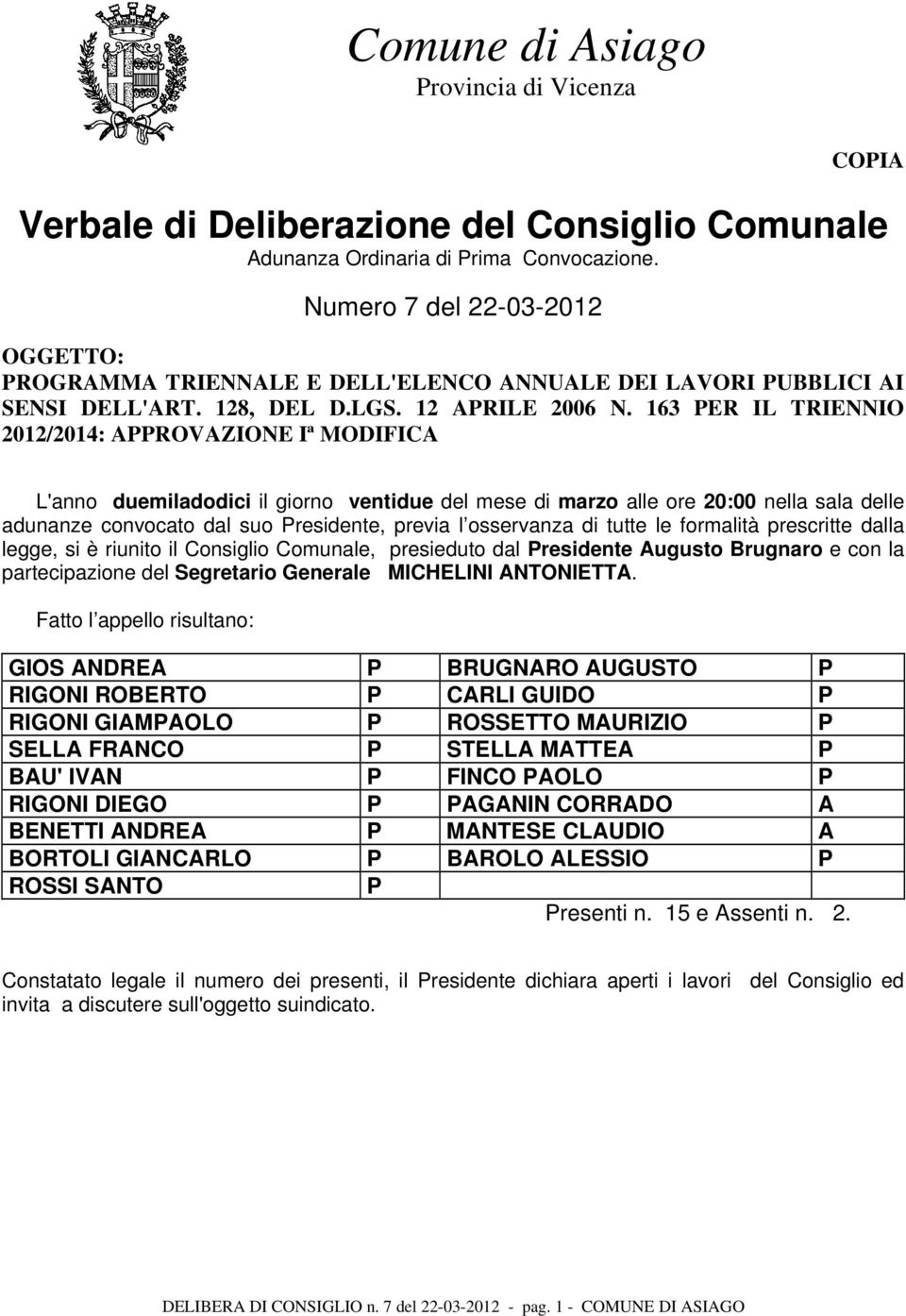 163 PER IL TRIENNIO 2012/2014: APPROVAZIONE Iª MODIFICA L'anno duemiladodici il giorno ventidue del mese di marzo alle ore 20:00 nella sala delle adunanze convocato dal suo Presidente, previa l