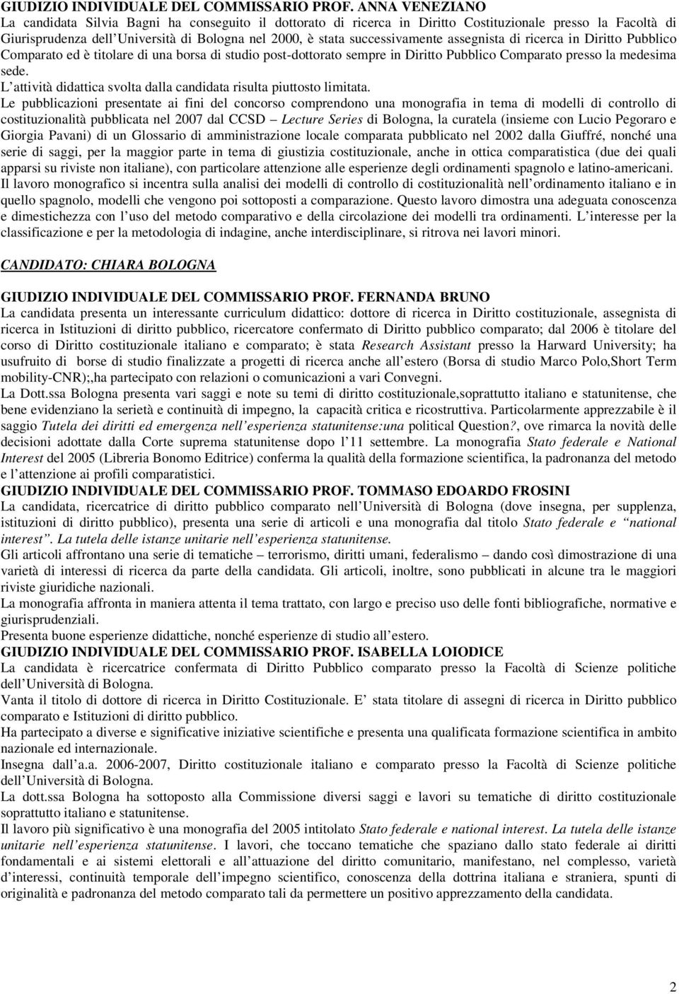 successivamente assegnista di ricerca in Diritto Pubblico Comparato ed è titolare di una borsa di studio post-dottorato sempre in Diritto Pubblico Comparato presso la medesima sede.