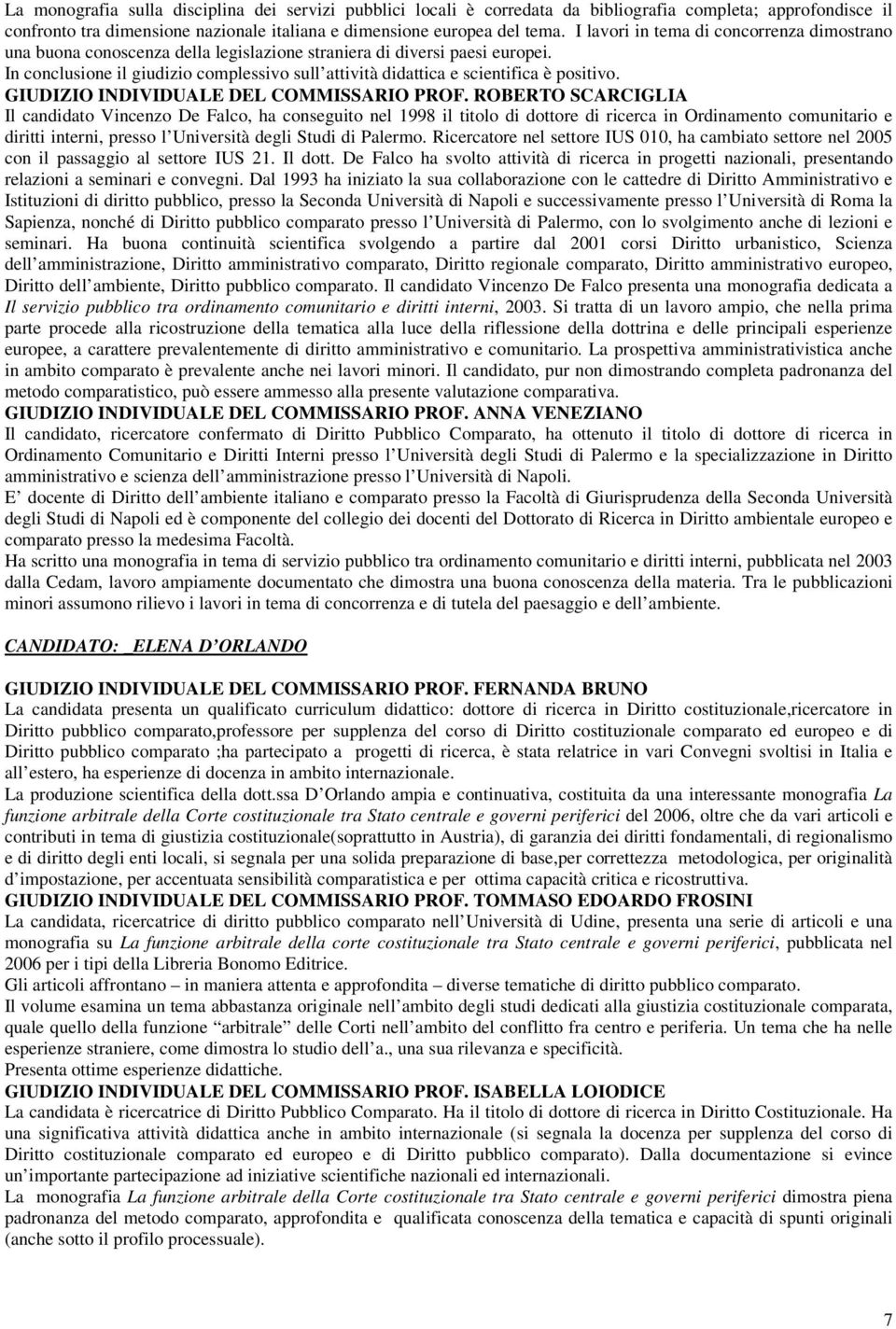 In conclusione il giudizio complessivo sull attività didattica e scientifica è positivo. GIUDIZIO INDIVIDUALE DEL COMMISSARIO PROF.