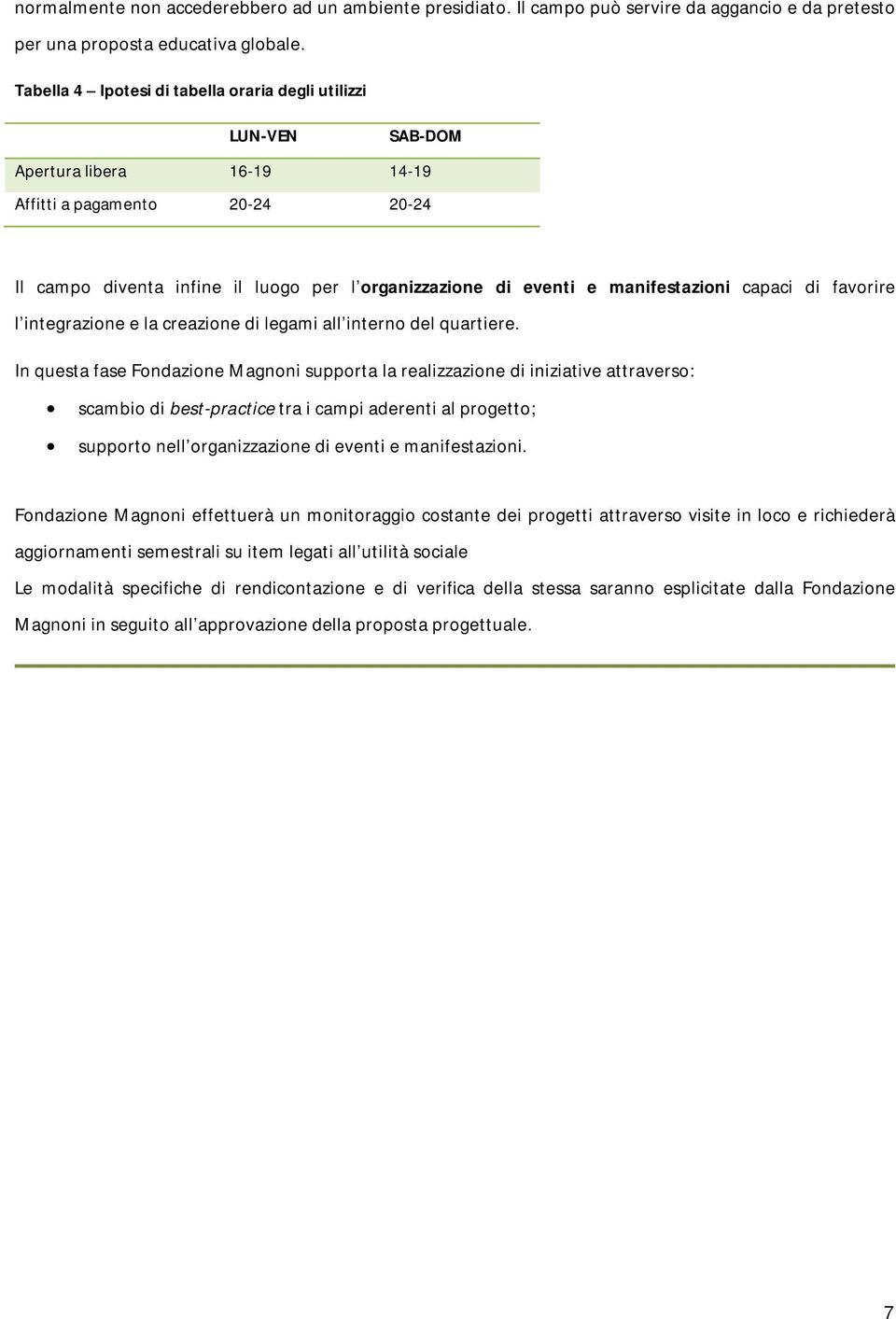 manifestazioni capaci di favorire l integrazione e la creazione di legami all interno del quartiere.