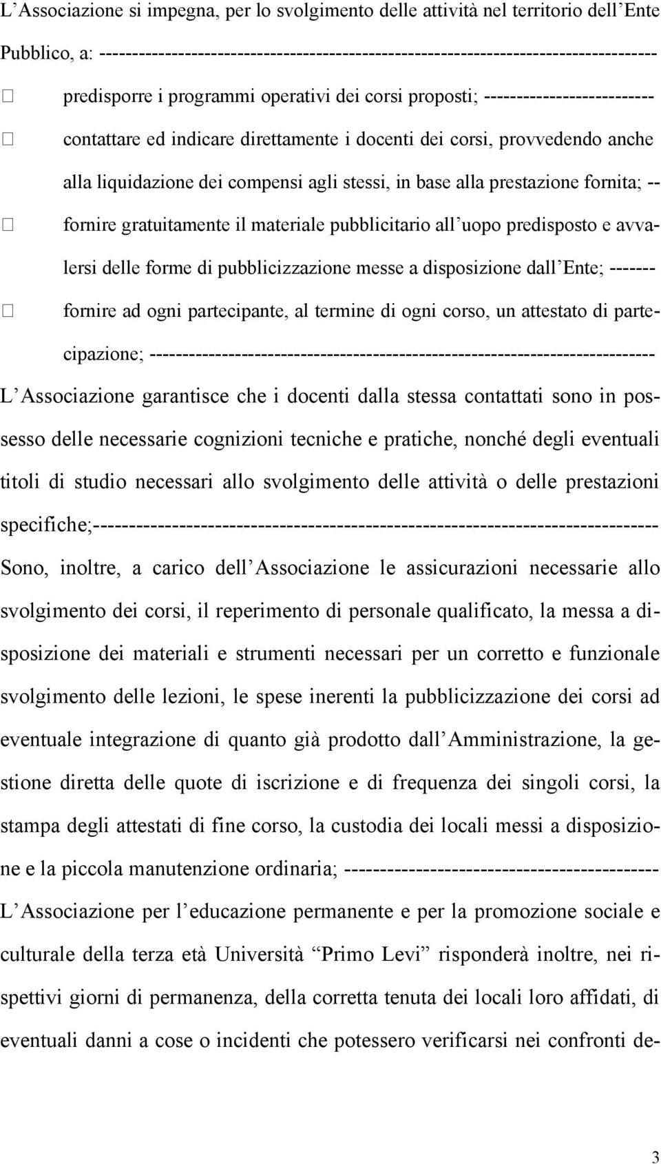 prestazione fornita; -- fornire gratuitamente il materiale pubblicitario all uopo predisposto e avvalersi delle forme di pubblicizzazione messe a disposizione dall Ente; ------- fornire ad ogni