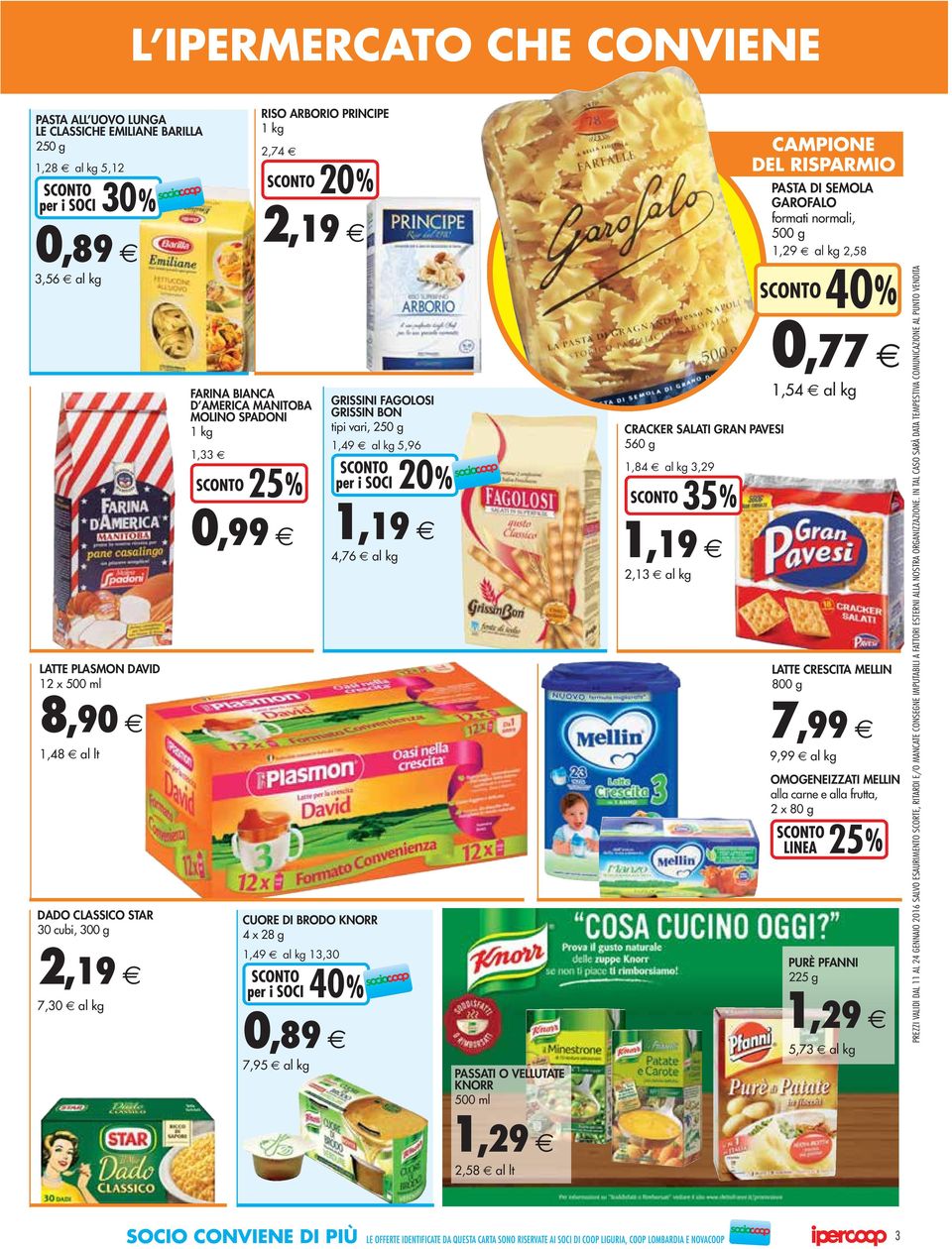 4,76 CUORE DI BRODO KNORR 4 x 28 g 1,49 13, 0,89 7,95 PASSATI O VELLUTATE KNORR 500 ml CRACKER SALATI GRAN PAVESI 560 g 1,84 3,29 1,19 2,13 35 LATTE CRESCITA MELLIN 800 g 9,99 OMOGENEIZZATI MELLIN