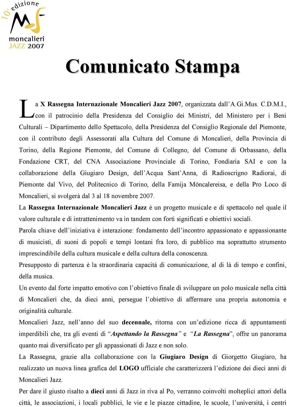 , con il patrocinio della Presidenza del Consiglio dei Ministri, del Ministero per i Beni Culturali Dipartimento dello Spettacolo, della Presidenza del Consiglio Regionale del Piemonte, con il