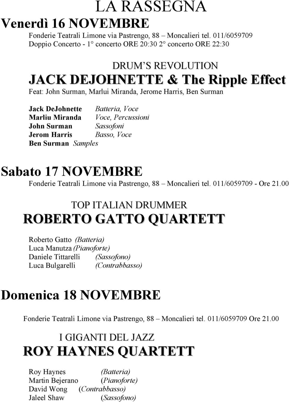 DeJohnette Batteria, Voce Marliu Miranda Voce, Percussioni John Surman Sassofoni Jerom Harris Basso, Voce Ben Surman Samples Sabato 17 NOVEMBRE Fonderie Teatrali Limone via Pastrengo, 88 Moncalieri