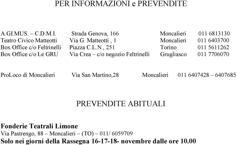 , 251 Torino 011 5611262 Box Office c/o Le GRU Via Crea c/o negozio Feltrinelli Grugliasco 011 7706070 ProLoco di Moncalieri Via San